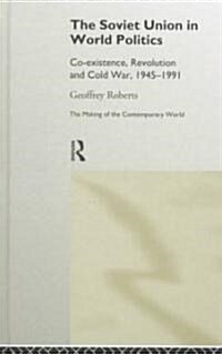 The Soviet Union in World Politics : Coexistence, Revolution and Cold War, 1945–1991 (Hardcover)