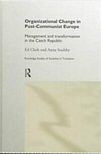Organizational Change in Post-communist Europe : Management and Transformation in the Czech Republic (Hardcover)