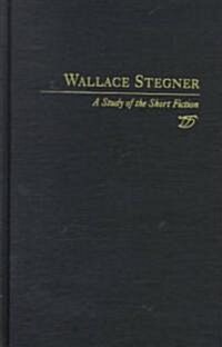 Wallace Stegner: A Study in Short Fiction (Hardcover)