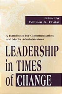 Leadership in Times of Change: A Handbook for Communication and Media Administrators (Paperback)