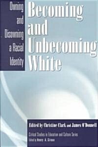 Becoming and Unbecoming White: Owning and Disowning a Racial Identity (Paperback)