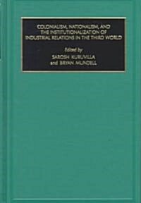 Colonialism, Nationalism, and the Institutionalization of Industrial Relations in the Third World (Hardcover)
