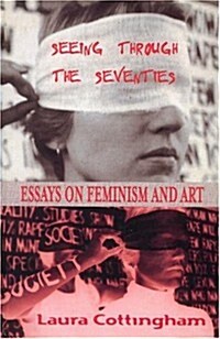 Seeing Through the Seventies : Essays on Feminism and Art (Hardcover)