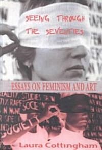 Seeing Through the Seventies : Essays on Feminism and Art (Paperback)