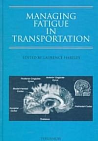Managing Fatigue in Transportation : Proceedings of the 3rd Fatigue in Transportation Conference, Fremantle, Western Australia 1998 (Hardcover)