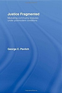 Justice Fragmented : Mediating Community Disputes Under Postmodern Conditions (Hardcover)