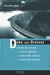 Dams and Disease : Ecological Design and Health Impacts of Large Dams, Canals and Irrigation Systems (Hardcover)