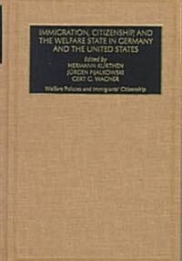 Immigration, Citizenship, and the Welfare State in Germany and the United States: Welfare Policies and Immigrants Citizenship (Hardcover)