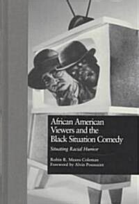 African American Viewers and the Black Situation Comedy: Situating Racial Humor (Hardcover)