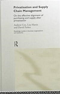 Privatization and Supply Chain Management : On the Effective Alignment of Purchasing and Supply after Privatization (Hardcover)