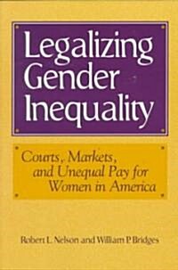 Legalizing Gender Inequality : Courts, Markets and Unequal Pay for Women in America (Paperback)