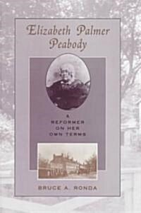 Elizabeth Palmer Peabody: A Reformer on Her Own Terms (Hardcover)
