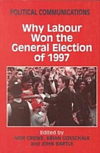 Political Communications : Why Labour Won the General Election of 1997 (Paperback)