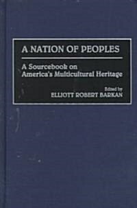 A Nation of Peoples: A Sourcebook on Americas Multicultural Heritage (Hardcover)