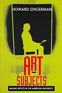 Art Subjects: Making Artists in the American University (Paperback)