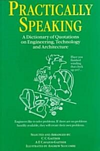 Practically Speaking : A Dictionary of Quotations on Engineering, Technology and Architecture (Paperback)