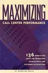 Maximizing Call Center Performance: 136 Innovative Ideas for Increasing Productivity and Customer Satisfaction (Paperback)