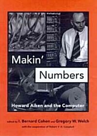 Makin Numbers: Howard Aiken and the Computer (Hardcover)