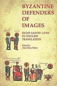 Byzantine Defenders of Images: Eight Saints Lives in English Translation (Paperback)