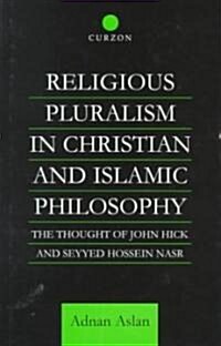 Religious Pluralism in Christian and Islamic Philosophy : The Thought of John Hick and Seyyed Hossein Nasr (Hardcover)
