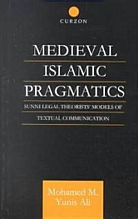 Medieval Islamic Pragmatics : Sunni Legal Theorists Models of Textual Communication (Hardcover, annotated ed)