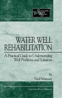 Water Well Rehabilitation: A Practical Guide to Understanding Well Problems and Solutions (Hardcover)