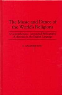 The Music and Dance of the Worlds Religions: A Comprehensive, Annotated Bibliography of Materials in the English Language (Hardcover)