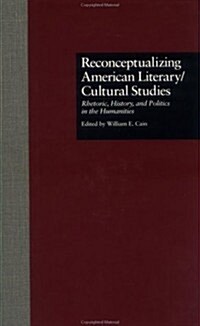 Reconceptualizing American Literary/Cultural Studies: Rhetoric, History, and Politics in the Humanities (Hardcover)