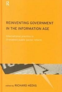 Reinventing Government in the Information Age : International Practice in IT-Enabled Public Sector Reform (Hardcover)