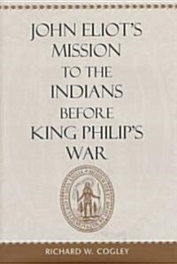 John Eliots Mission to the Indians Before King Philips War (Hardcover)