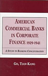 American Commercial Banks in Corporate Finance: 1924-1941: A Study in Banking Concentrations (Hardcover)