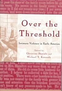 Over the Threshold : Intimate Violence in Early America (Paperback)