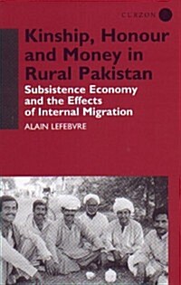 Kinship, Honour and Money in Rural Pakistan : Subsistence Economy and the Effects of International Migration (Hardcover, annotated ed)