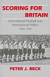 Scoring for Britain : International Football and International Politics, 1900-1939 (Paperback)