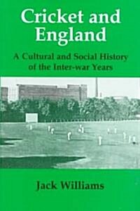 Cricket and England : A Cultural and Social History of Cricket in England Between the Wars (Hardcover)