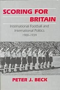 Scoring for Britain: International Football and International Politics, 1900-1939 (Hardcover)