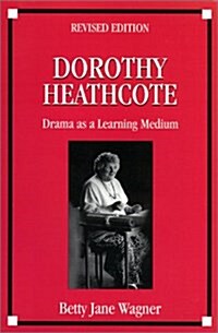Dorothy Heathcote: Drama as a Learning Medium (Paperback, REV)