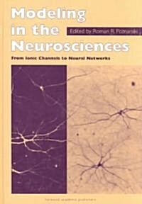 Modeling in the Neurosciences : From Ionic Channels to Neural Networks (Hardcover)