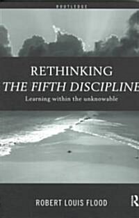 Rethinking the Fifth Discipline : Learning within the Unknowable (Paperback)