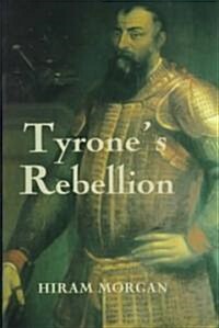 Tyrones Rebellion : The Outbreak of the Nine Years War in Tudor Ireland (Paperback)