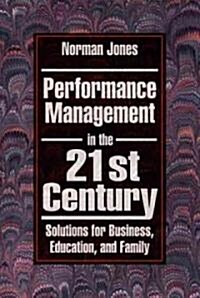 Performance Management in the 21st Century: Solutions for Business, Education, and Family (Paperback)