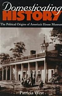 Domesticating History: The Political Origins of Americas House Museums (Paperback)