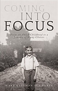 Coming Into Focus: From an Amish Childhood to a Journey of Many Choices (Paperback)