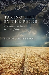 Taking Life by the Reins: A Memoir of Love, Loss, & Faith (Paperback)