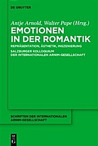 Emotionen in Der Romantik: Reprasentation, Asthetik, Inszenierung Salzburger Kolloquium Der Internationalen Arnim-Gesellschaft (Hardcover)