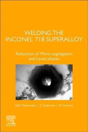 Welding the Inconel 718 Superalloy: Reduction of Micro-Segregation and Laves Phases (Paperback)