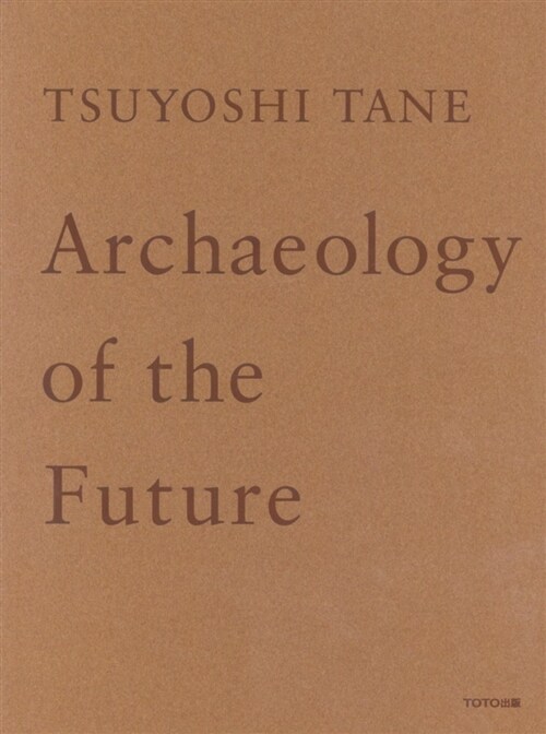 TSUYOSHI TANE Archaeology of the Future 田根 剛建築作品集 未來の記憶