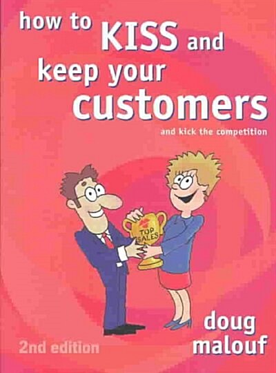 How to Kiss and Keep Your Customers and Kick the Competition (Paperback, 2nd)