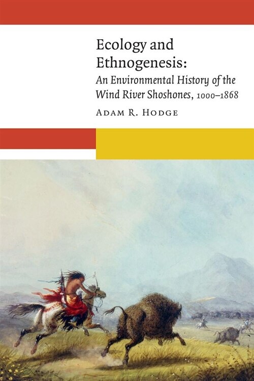 Ecology and Ethnogenesis: An Environmental History of the Wind River Shoshones, 1000-1868 (Hardcover)