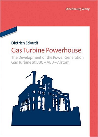 Gas Turbine Powerhouse: The Development of the Power Generation Gas Turbine at BBC - Abb - Alstom (Hardcover)